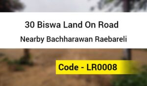 30 Biswa Land On Road Nearby Bachharawan Raebareli