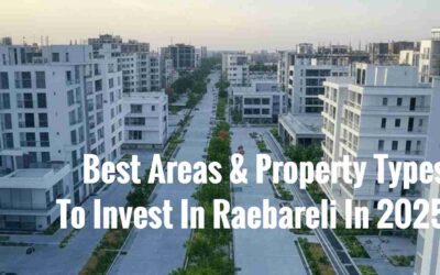 Best Areas & Property Types to Invest in Raebareli in 2025