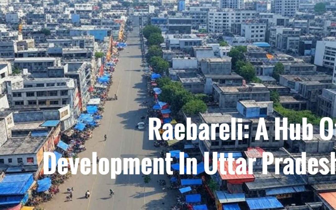 Raebareli: A Hub of Development in Uttar Pradesh